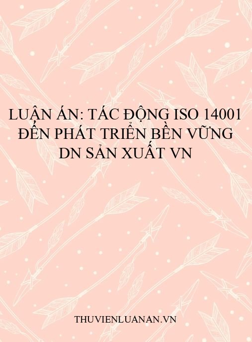 Luận án: Tác động ISO 14001 đến phát triển bền vững DN sản xuất VN