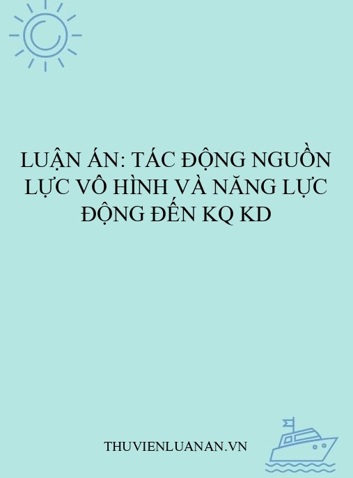 Luận án: Tác động nguồn lực vô hình và năng lực động đến KQ KD
