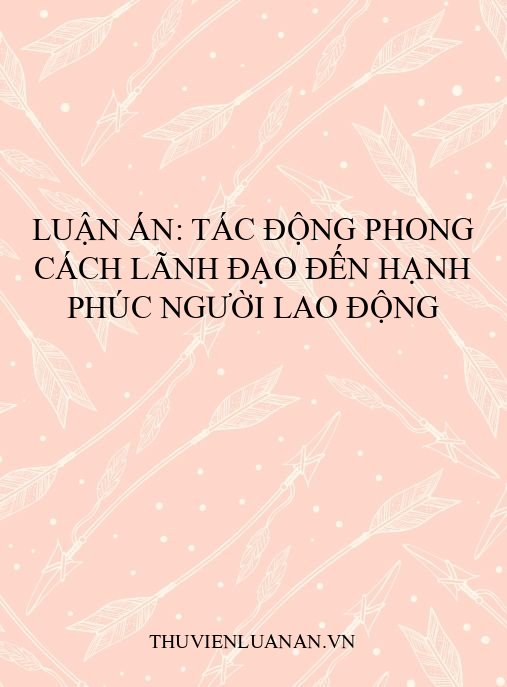Luận án: Tác động phong cách lãnh đạo đến hạnh phúc người lao động