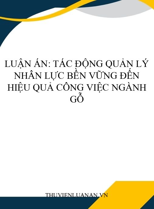 Luận án: Tác động quản lý nhân lực bền vững đến hiệu quả công việc ngành gỗ