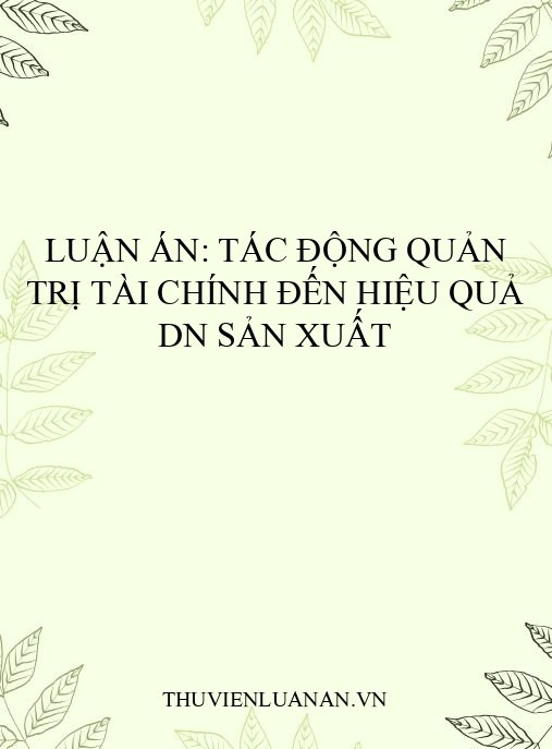 Luận án: Tác động quản trị tài chính đến hiệu quả DN sản xuất