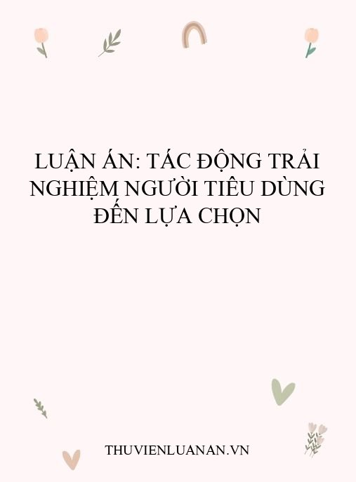 Luận án: Tác Động Trải Nghiệm Người Tiêu Dùng Đến Lựa Chọn