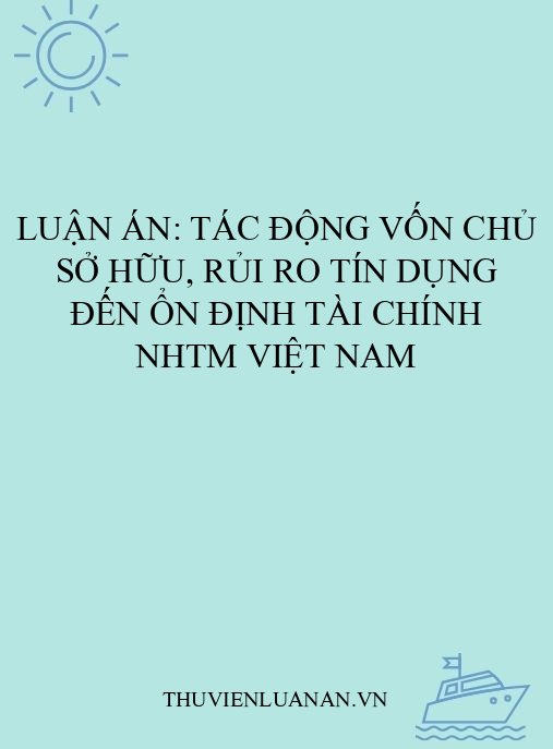 Luận án: Tác động vốn chủ sở hữu, rủi ro tín dụng đến ổn định tài chính NHTM Việt Nam