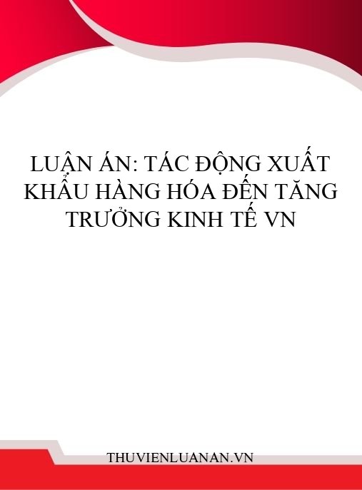 Luận án: Tác động xuất khẩu hàng hóa đến tăng trưởng kinh tế VN