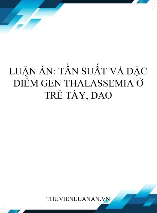 Luận án: Tần suất và đặc điểm gen Thalassemia ở trẻ Tày, Dao