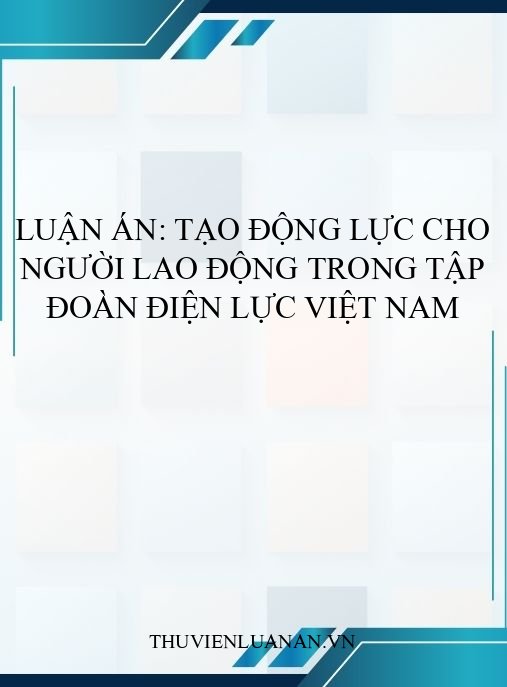 Luận án: Tạo động lực cho người lao động trong Tập đoàn Điện lực Việt Nam