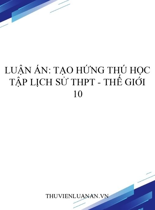 Luận án: Tạo hứng thú học tập lịch sử THPT – Thế giới 10