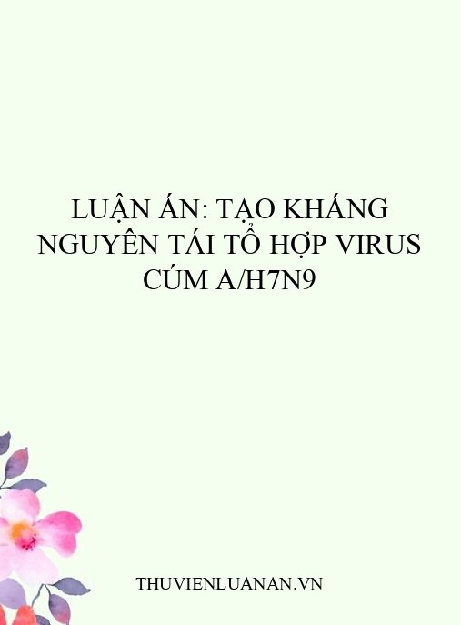 Luận án: Tạo kháng nguyên tái tổ hợp virus cúm A/H7N9