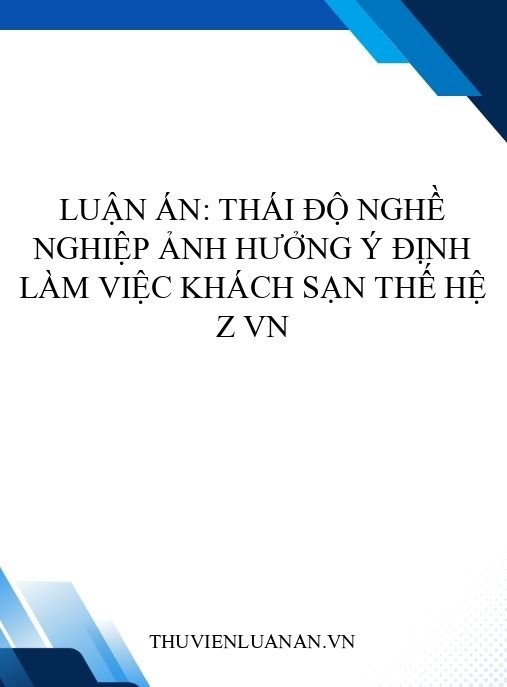 Luận án: Thái độ nghề nghiệp ảnh hưởng ý định làm việc khách sạn thế hệ Z VN