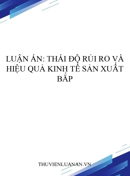 Luận án: Thái độ rủi ro và hiệu quả kinh tế sản xuất bắp