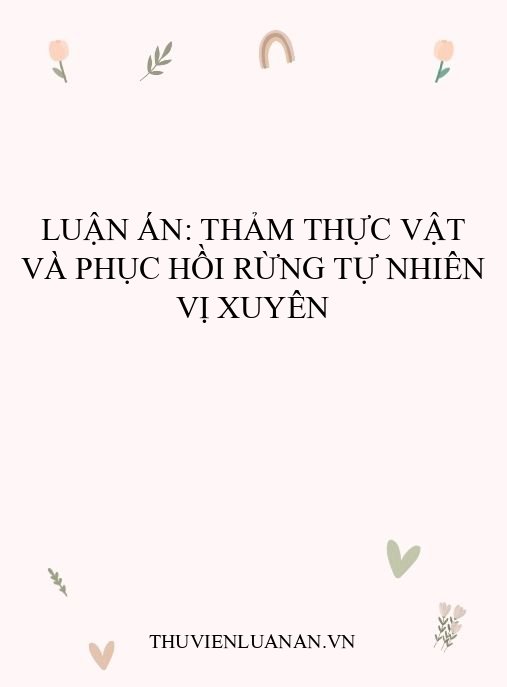 Luận án: Thảm thực vật và phục hồi rừng tự nhiên Vị Xuyên