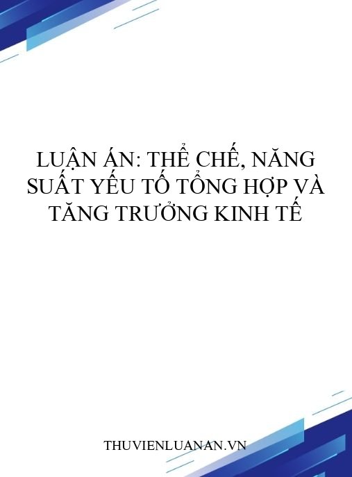 Luận án: Thể chế, năng suất yếu tố tổng hợp và tăng trưởng kinh tế