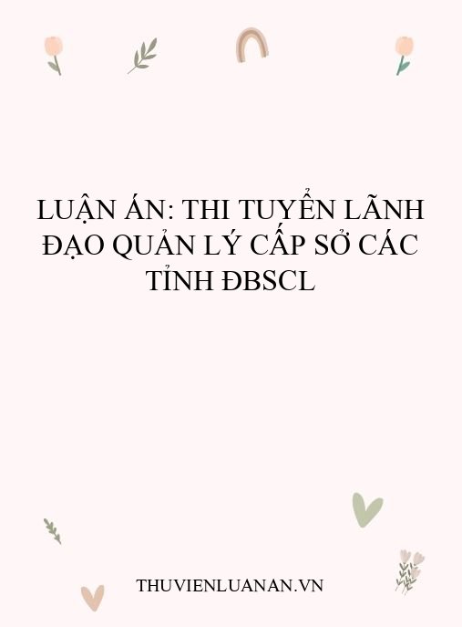 Luận án: Thi tuyển lãnh đạo quản lý cấp Sở các tỉnh ĐBSCL