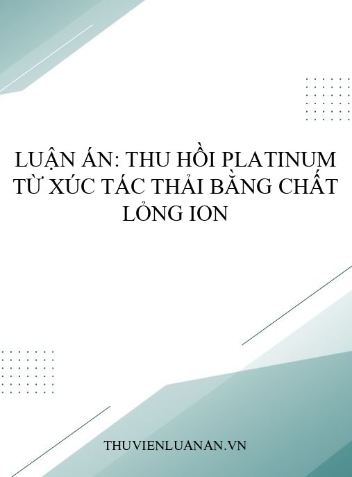 Luận án: Thu hồi Platinum từ xúc tác thải bằng chất lỏng ion
