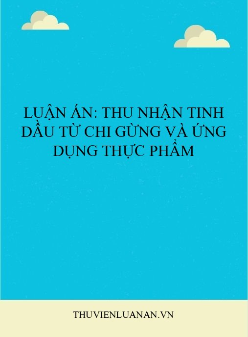 Luận án: Thu nhận tinh dầu từ chi Gừng và ứng dụng thực phẩm