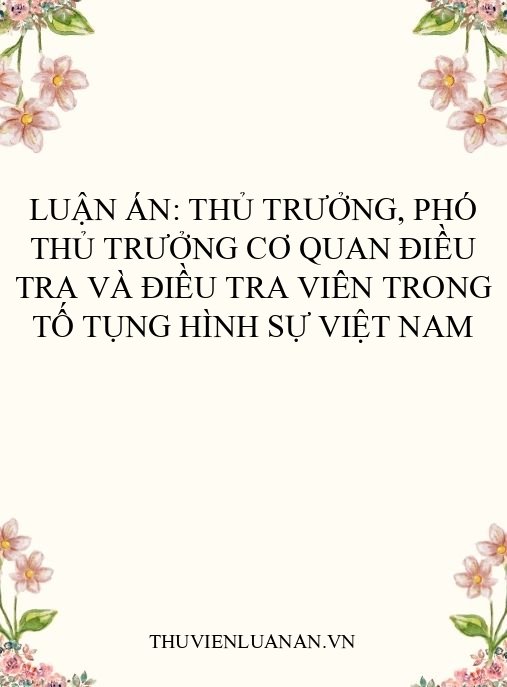 Luận án: Thủ trưởng, Phó Thủ trưởng Cơ quan điều tra và Điều tra viên trong Tố tụng hình sự Việt Nam