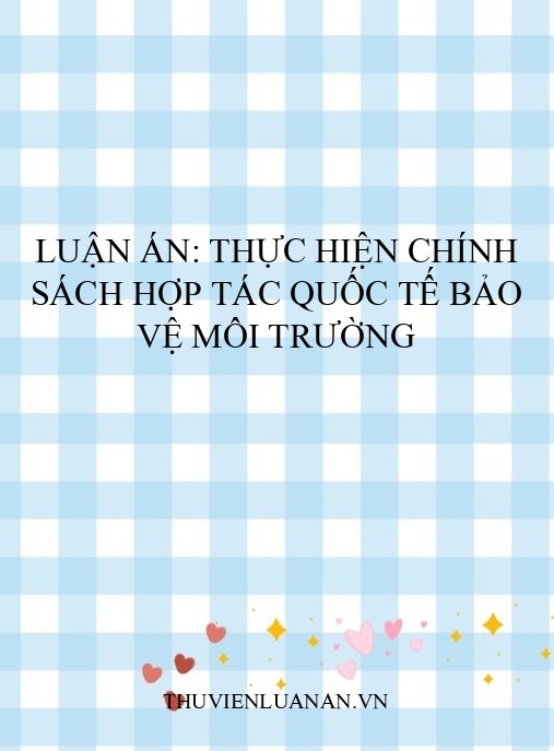Luận án: Thực hiện chính sách hợp tác quốc tế bảo vệ môi trường