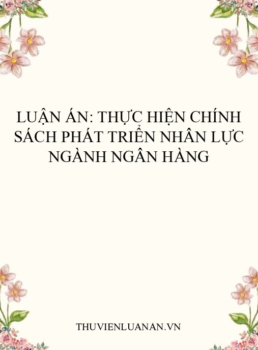 Luận án: Thực hiện chính sách phát triển nhân lực ngành ngân hàng