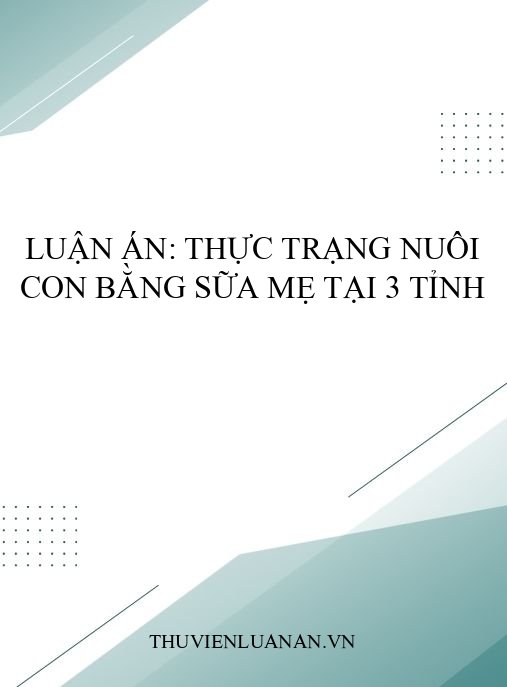 Luận án: Thực trạng nuôi con bằng sữa mẹ tại 3 tỉnh
