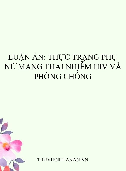 Luận án: Thực trạng phụ nữ mang thai nhiễm HIV và phòng chống