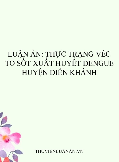 Luận án: Thực trạng véc tơ sốt xuất huyết Dengue huyện Diên Khánh