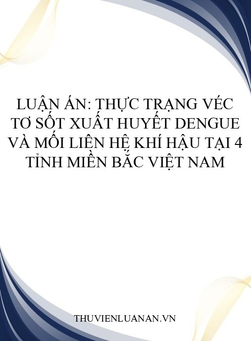 Luận án: Thực trạng véc tơ sốt xuất huyết Dengue và mối liên hệ khí hậu tại 4 tỉnh miền Bắc Việt Nam