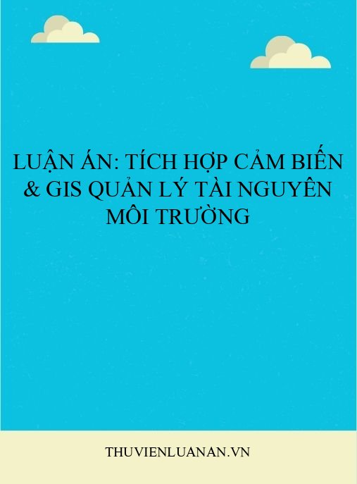 Luận án: Tích hợp cảm biến & GIS quản lý tài nguyên môi trường
