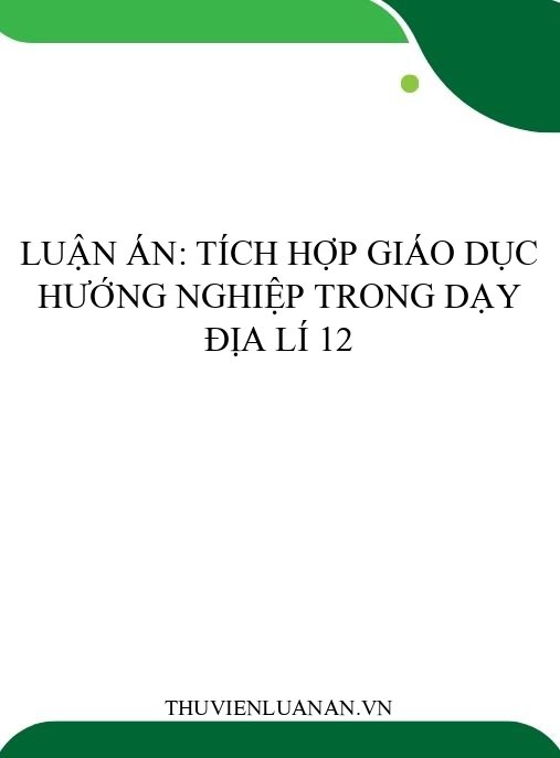 Luận án: Tích hợp Giáo dục hướng nghiệp trong dạy Địa lí 12
