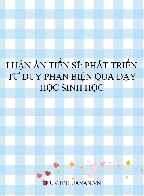 Luận Án Tiến Sĩ: Phát Triển Tư Duy Phản Biện Qua Dạy Học Sinh Học