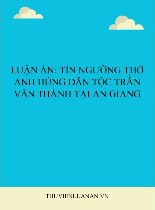 Luận án: Tín ngưỡng thờ anh hùng dân tộc Trần Văn Thành tại An Giang