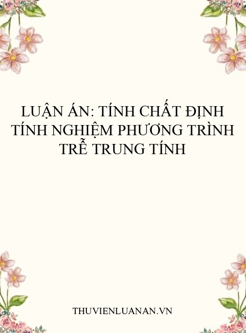 Luận án: Tính chất định tính nghiệm phương trình trễ trung tính