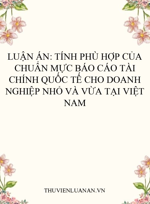 Luận án: Tính phù hợp của chuẩn mực báo cáo tài chính quốc tế cho doanh nghiệp nhỏ và vừa tại Việt Nam