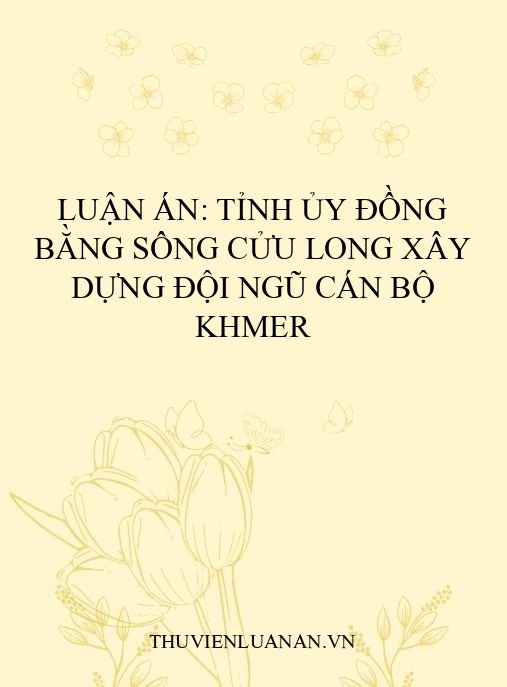 Luận án: Tỉnh ủy đồng bằng sông Cửu Long xây dựng đội ngũ cán bộ Khmer