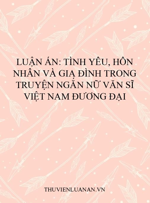 Luận án: Tình yêu, hôn nhân và gia đình trong truyện ngắn nữ văn sĩ Việt Nam đương đại