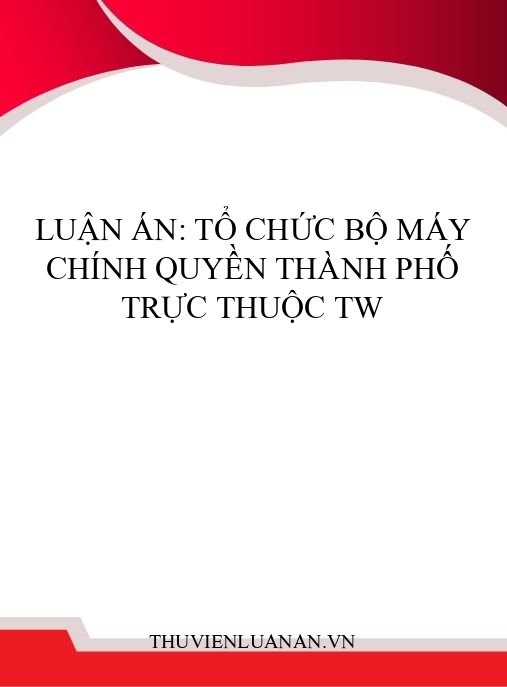 Luận án: Tổ chức bộ máy chính quyền thành phố trực thuộc TW