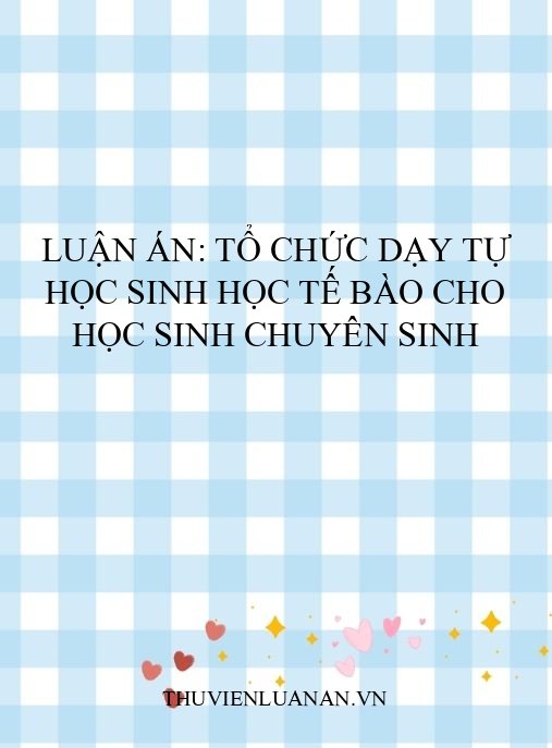 Luận án: Tổ chức dạy tự học Sinh học tế bào cho học sinh chuyên Sinh