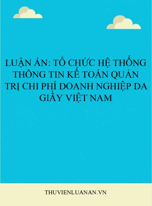 Luận án: Tổ chức hệ thống thông tin kế toán quản trị chi phí doanh nghiệp da giầy Việt Nam