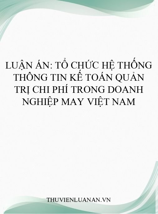 Luận án: Tổ chức hệ thống thông tin kế toán quản trị chi phí trong doanh nghiệp may Việt Nam