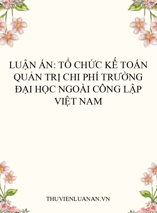 Luận án: Tổ chức kế toán quản trị chi phí trường đại học ngoài công lập Việt Nam