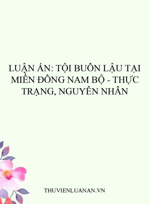 Luận án: Tội buôn lậu tại miền Đông Nam Bộ – Thực trạng, nguyên nhân