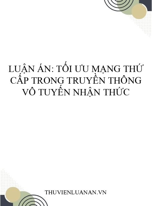 Luận Án: Tối Ưu Mạng Thứ Cấp Trong Truyền Thông Vô Tuyến Nhận Thức