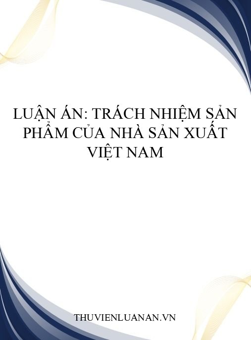 Luận án: Trách nhiệm sản phẩm của nhà sản xuất Việt Nam