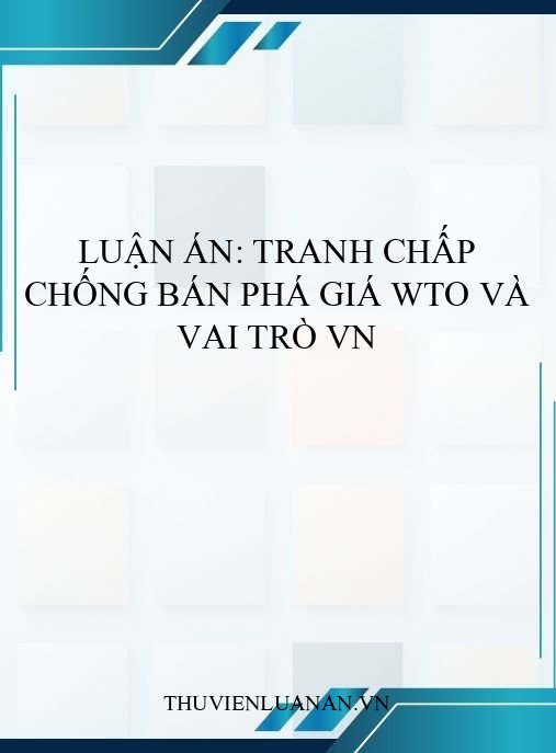 Luận án: Tranh chấp chống bán phá giá WTO và vai trò VN
