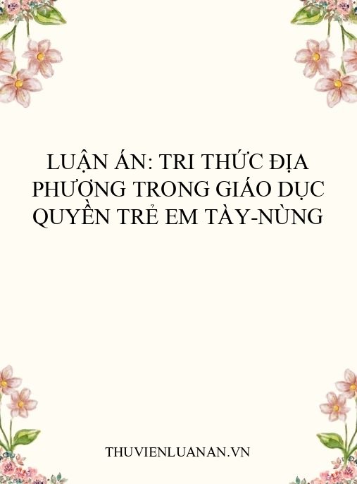 Luận án: Tri thức địa phương trong giáo dục quyền trẻ em Tày-Nùng