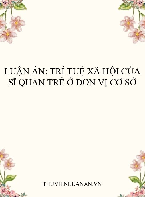 Luận án: Trí tuệ xã hội của sĩ quan trẻ ở đơn vị cơ sở