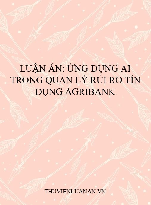 Luận án: Ứng dụng AI trong quản lý rủi ro tín dụng Agribank