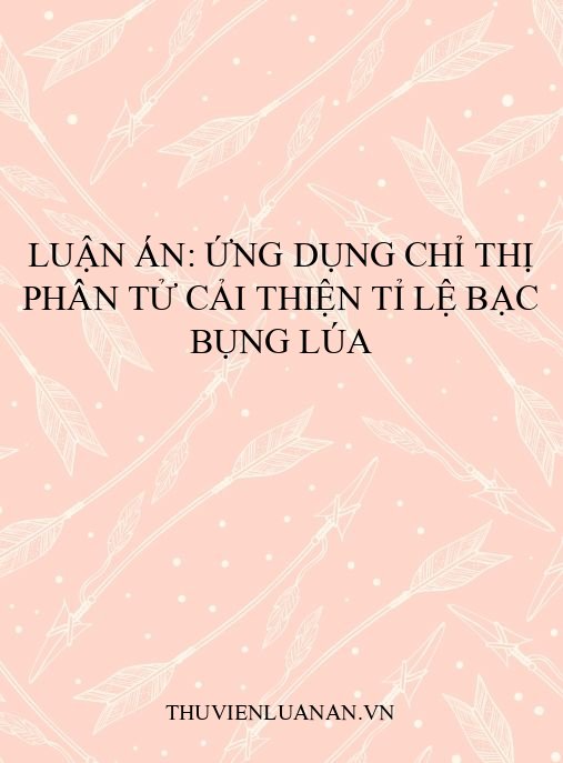 Luận án: Ứng dụng chỉ thị phân tử cải thiện tỉ lệ bạc bụng lúa