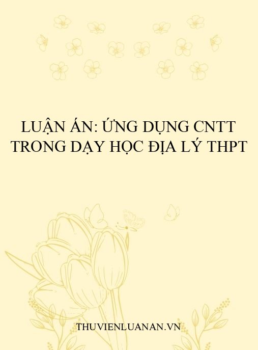 Luận án: Ứng dụng CNTT trong dạy học địa lý THPT