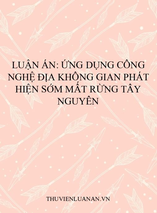 Luận án: Ứng dụng công nghệ địa không gian phát hiện sớm mất rừng Tây Nguyên