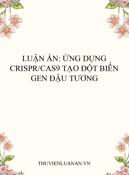 Luận án: Ứng dụng CRISPR/Cas9 tạo đột biến gen đậu tương